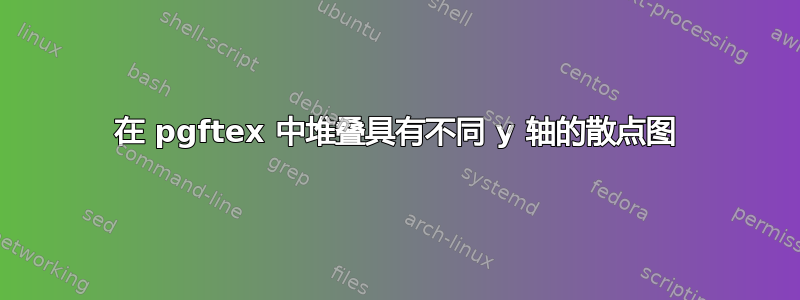 在 pgftex 中堆叠具有不同 y 轴的散点图