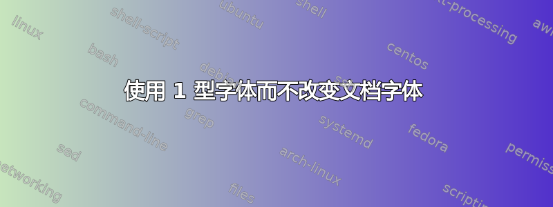 使用 1 型字体而不改变文档字体