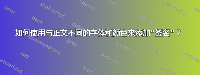 如何使用与正文不同的字体和颜色来添加“签名”？