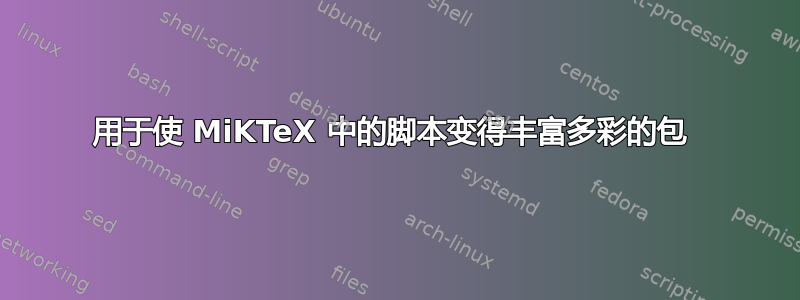 用于使 MiKTeX 中的脚本变得丰富多彩的包 