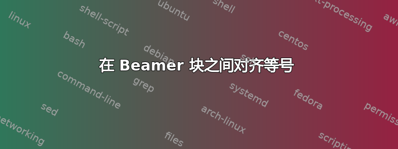 在 Beamer 块之间对齐等号