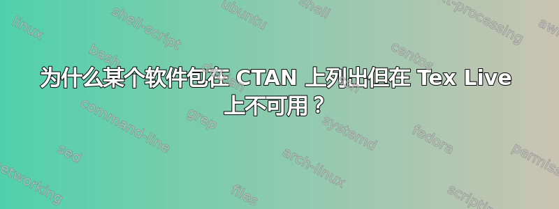 为什么某个软件包在 CTAN 上列出但在 Tex Live 上不可用？