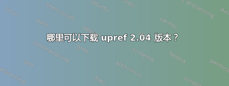 哪里可以下载 upref 2.04 版本？