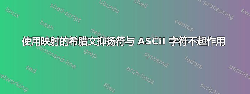 使用映射的希腊文抑扬符与 ASCII 字符不起作用