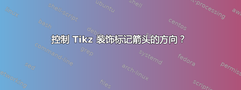 控制 Tikz 装饰标记箭头的方向？