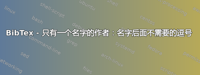 BibTex - 只有一个名字的作者：名字后面不需要的逗号