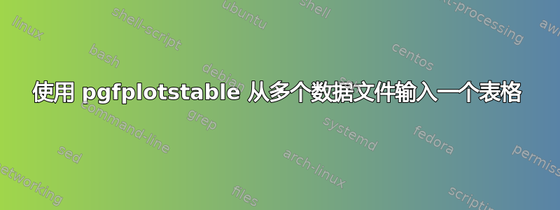 使用 pgfplotstable 从多个数据文件输入一个表格