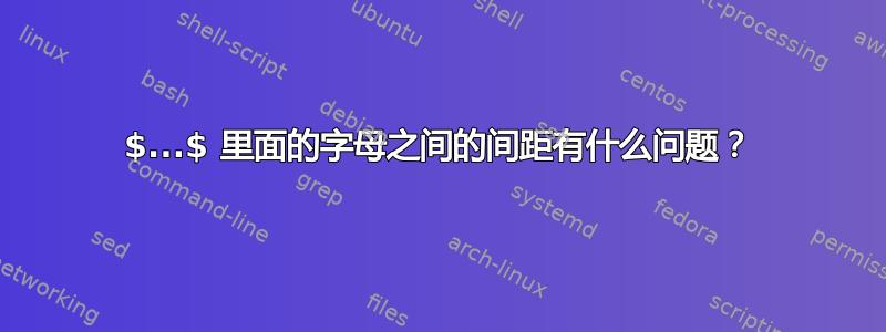 $...$ 里面的字母之间的间距有什么问题？