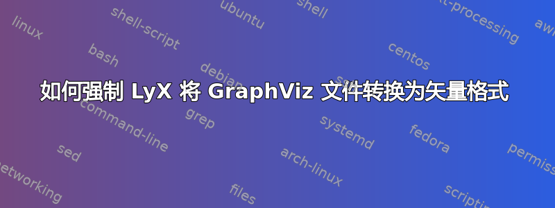 如何强制 LyX 将 GraphViz 文件转换为矢量格式