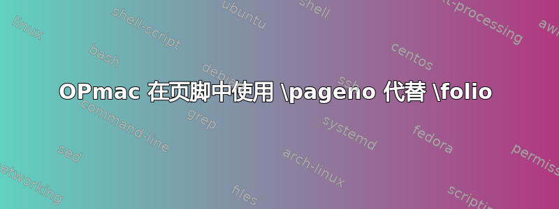 OPmac 在页脚中使用 \pageno 代替 \folio