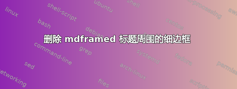 删除 mdframed 标题周围的细边框