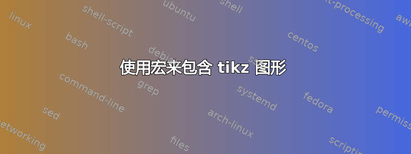 使用宏来包含 tikz 图形