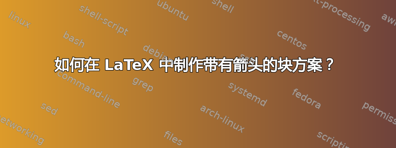 如何在 LaTeX 中制作带有箭头的块方案？