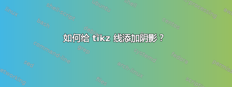 如何给 tikz 线添加阴影？