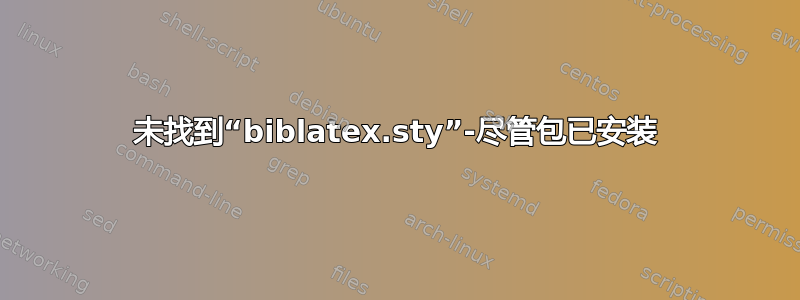 未找到“biblatex.sty”-尽管包已安装