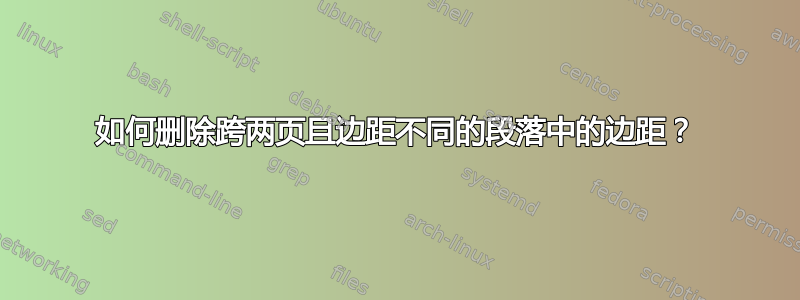 如何删除跨两页且边距不同的段落中的边距？