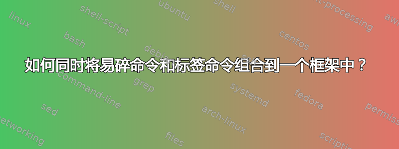 如何同时将易碎命令和标签命令组合到一个框架中？