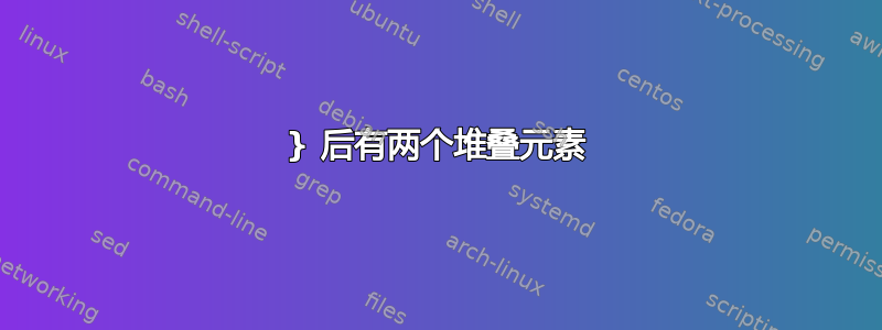 } 后有两个堆叠元素