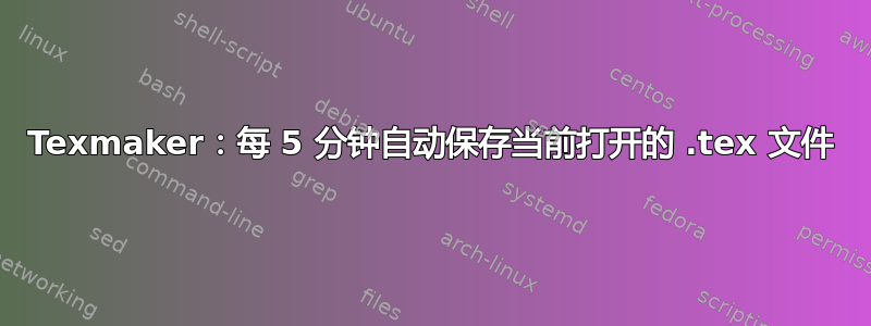 Texmaker：每 5 分钟自动保存当前打开的 .tex 文件