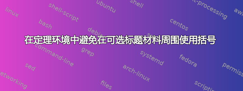 在定理环境中避免在可选标题材料周围使用括号