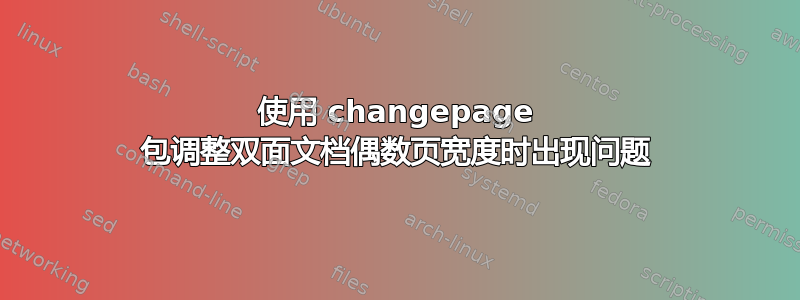 使用 changepage 包调整双面文档偶数页宽度时出现问题