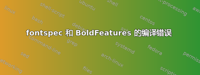 fontspec 和 BoldFeatures 的编译错误