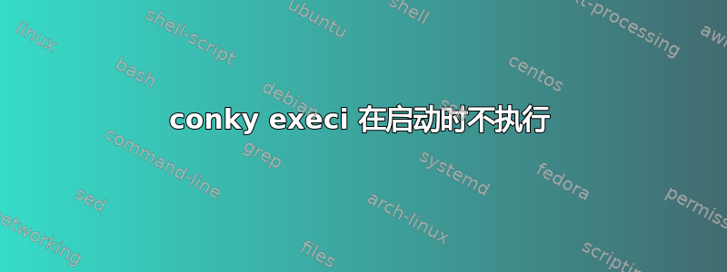 conky execi 在启动时不执行