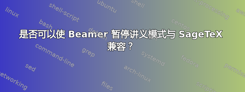 是否可以使 Beamer 暂停讲义模式与 SageTeX 兼容？