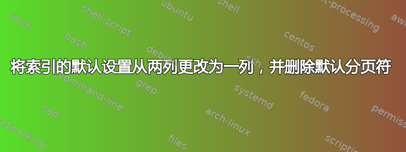 将索引的默认设置从两列更改为一列，并删除默认分页符