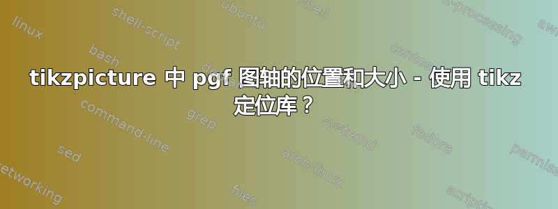 tikzpicture 中 pgf 图轴的位置和大小 - 使用 tikz 定位库？