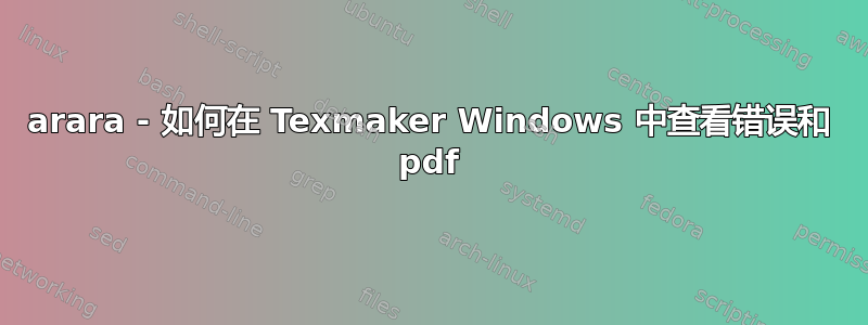 arara - 如何在 Texmaker Windows 中查看错误和 pdf