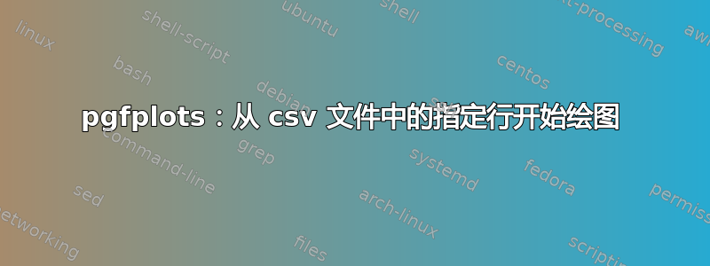 pgfplots：从 csv 文件中的指定行开始绘图