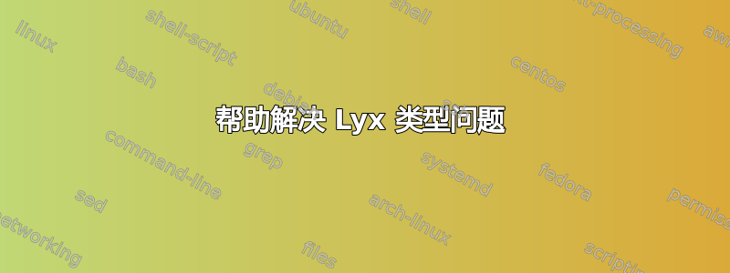 帮助解决 Lyx 类型问题