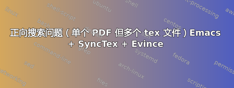 正向搜索问题（单个 PDF 但多个 tex 文件）Emacs + SyncTex + Evince