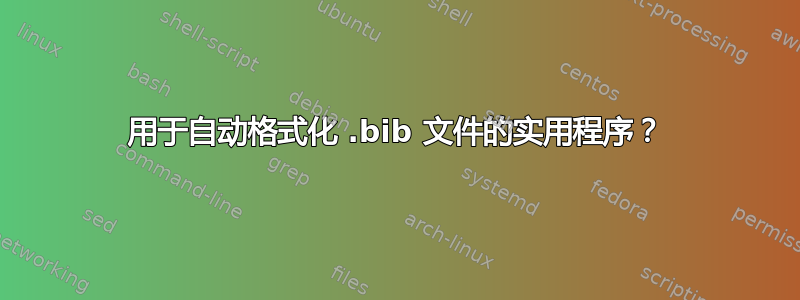 用于自动格式化 .bib 文件的实用程序？