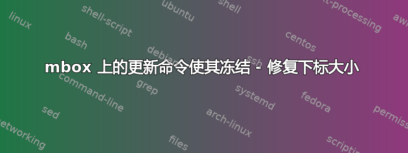 mbox 上的更新命令使其冻结 - 修复下标大小