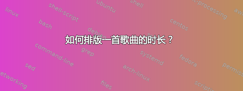 如何排版一首歌曲的时长？