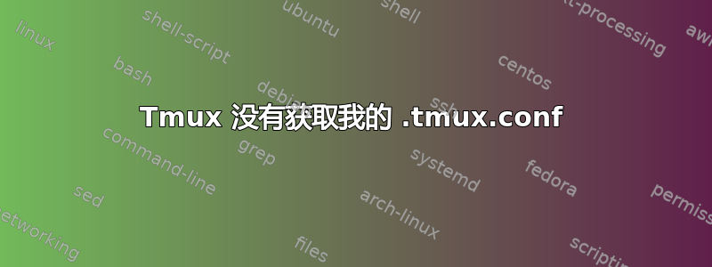 Tmux 没有获取我的 .tmux.conf