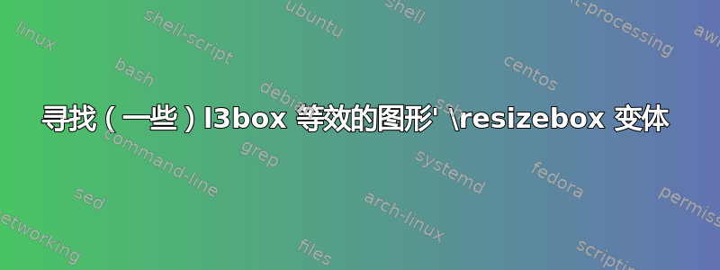 寻找（一些）l3box 等效的图形' \resizebox 变体