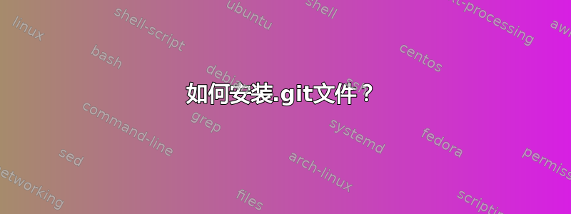 如何安装.git文件？