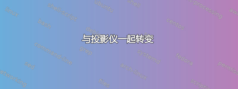 与投影仪一起转变