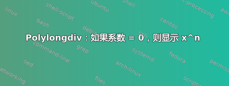 Polylongdiv：如果系数 = 0，则显示 x^n