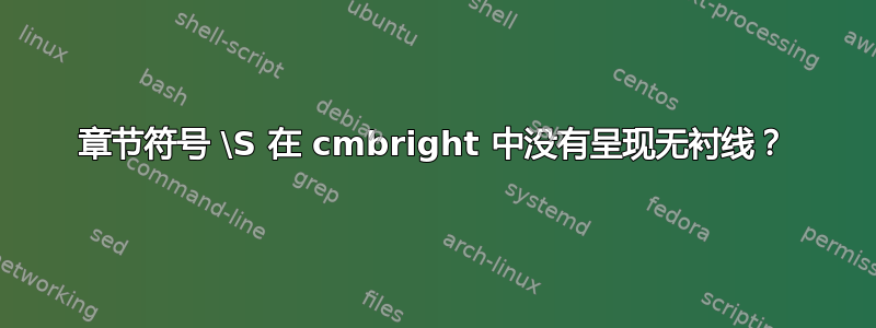 章节符号 \S 在 cmbright 中没有呈现无衬线？