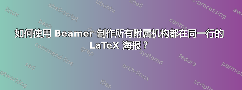 如何使用 Beamer 制作所有附属机构都在同一行的 LaTeX 海报？