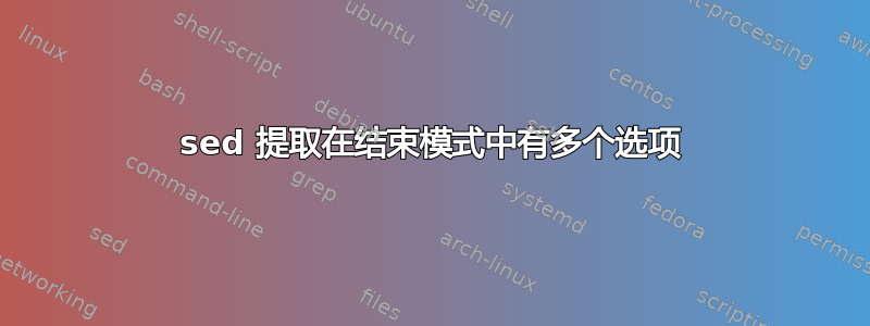 sed 提取在结束模式中有多个选项