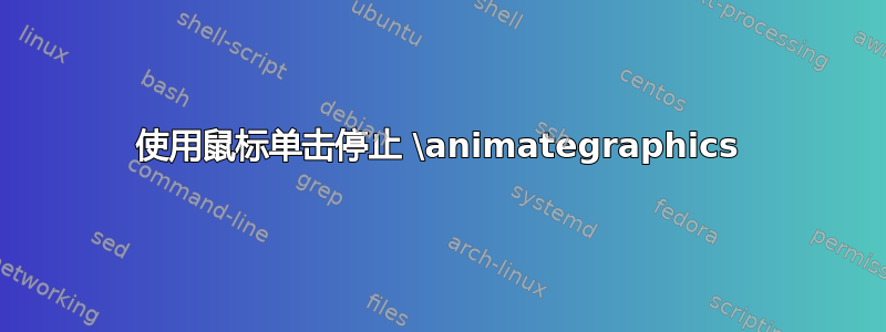 使用鼠标单击停止 \animategraphics