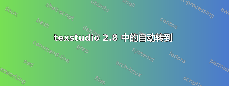 texstudio 2.8 中的自动转到