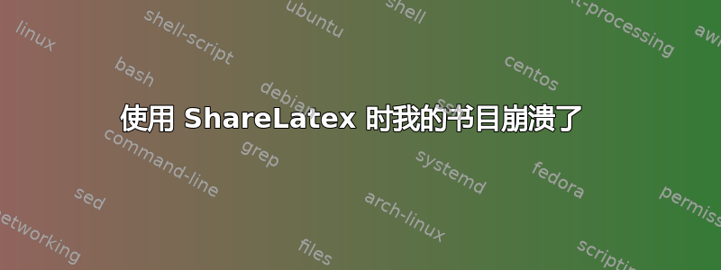 使用 ShareLatex 时我的书目崩溃了 