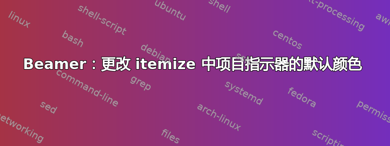 Beamer：更改 itemize 中项目指示器的默认颜色