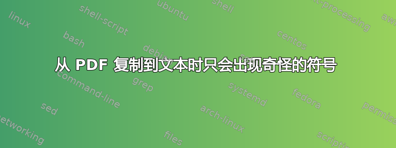 从 PDF 复制到文本时只会出现奇怪的符号